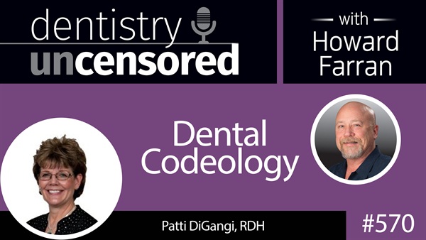 570 Dental Codeology with Patti DiGangi : Dentistry Uncensored with Howard Farran